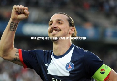 星空体育：NBA官方对贝恩不道德行为处以35000美元罚款