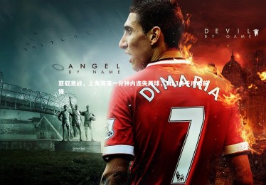 星空体育官网-亚冠激战，上海海港一分钟内连失两球，1比3负于川崎前锋